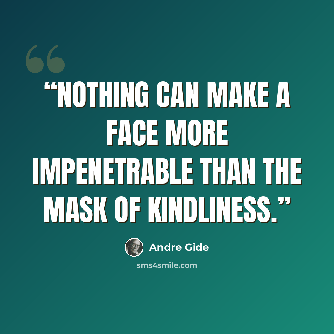 “Nothing can make a face more impenetrable than the mask of kindliness.” quote by André Gide