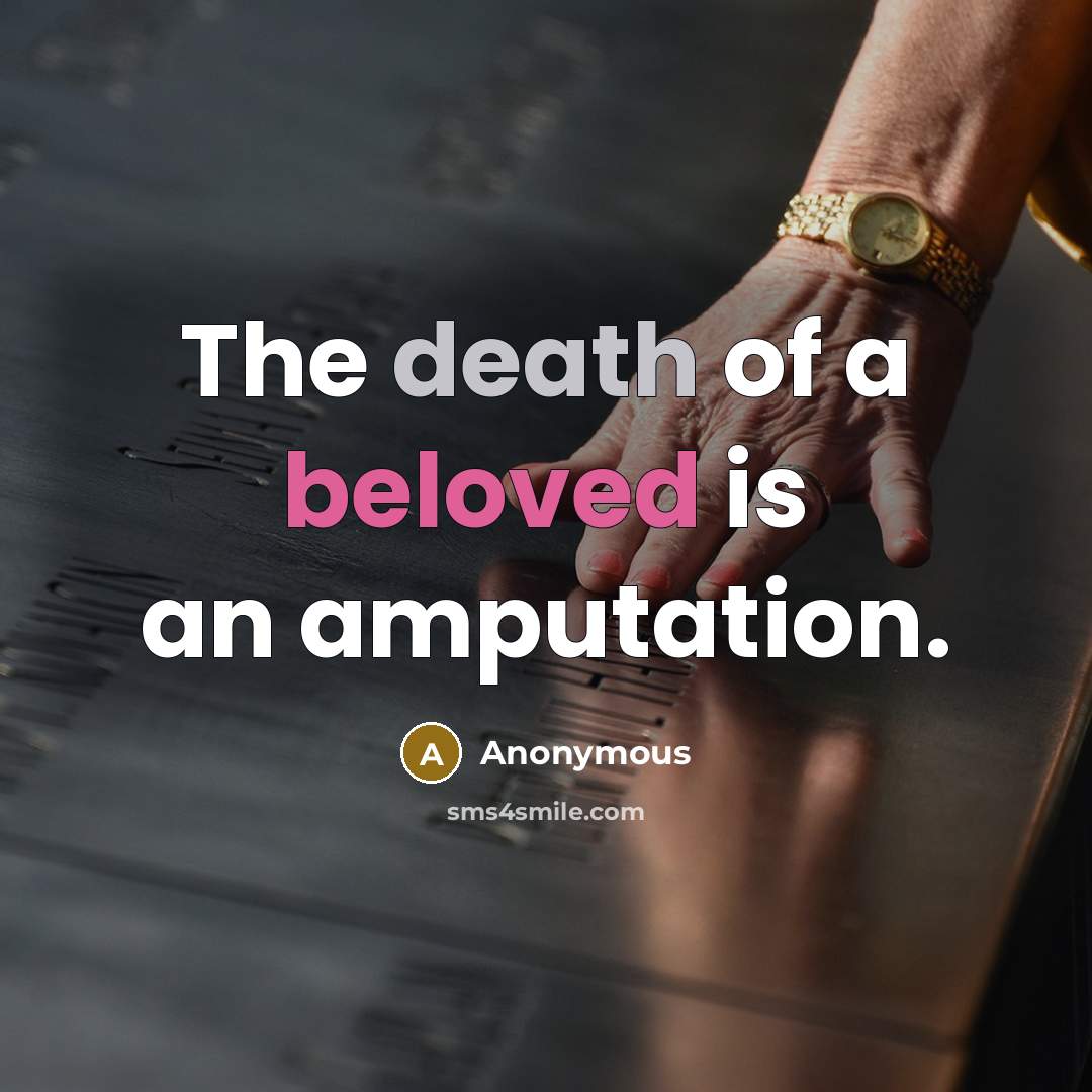 “The death of a beloved is an amputation.” quote by Anonymous