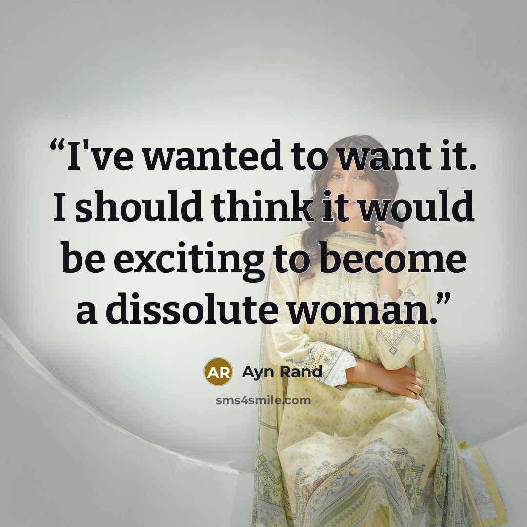 “I've wanted to want it. I should think it would be exciting to become a dissolute woman.” quote by Ayn Rand