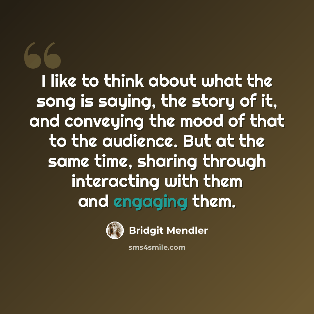 “I like to think about what the song is saying, the story of it, and conveying the mood of that to the audience. But at the same time, sharing through interacting with them and engaging them.” quote by Bridgit Mendler