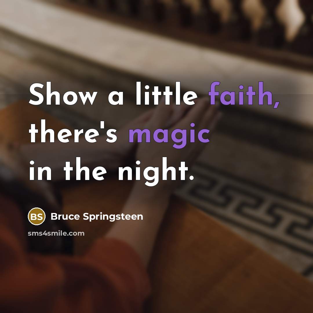 “Show a little faith, there's magic in the night.” quote by Bruce Springsteen