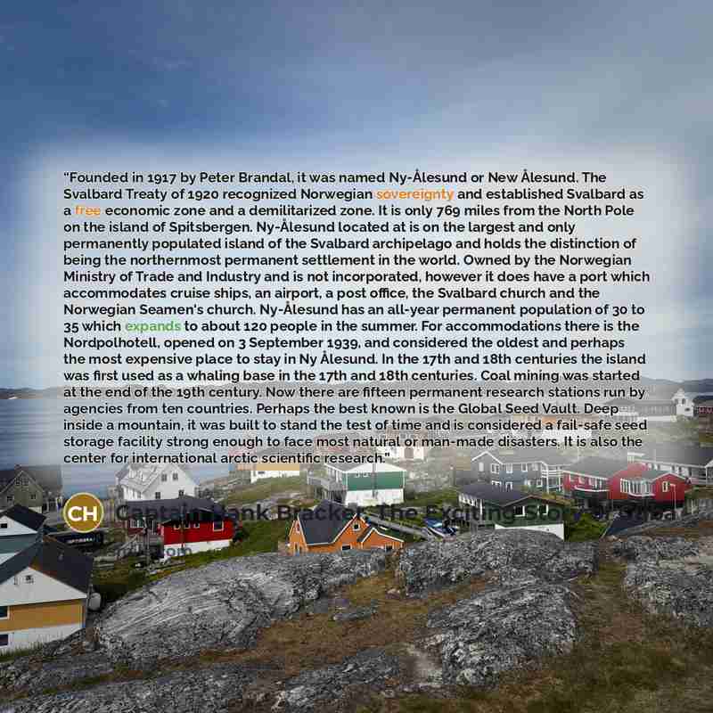“Founded in 1917 by Peter Brandal, it was named Ny-Ålesund or New Ålesund. The Svalbard Treaty of 1920 recognized Norwegian sovereignty and established Svalbard as a free economic zone and a demilitarized zone. It is only 769 miles from the North Pole on the island of Spitsbergen. Ny-Ålesund…” quote by Captain Hank Bracker, The Exciting Story of Cuba