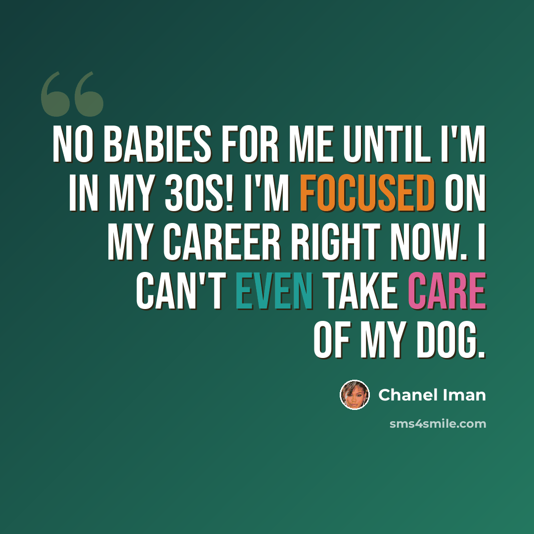 “No babies for me until I'm in my 30s! I'm focused on my career right now. I can't even take care of my dog.” quote by Chanel Iman