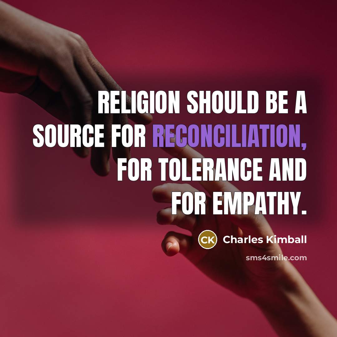 “Religion should be a source for reconciliation, for tolerance and for empathy.” quote by Charles Kimball