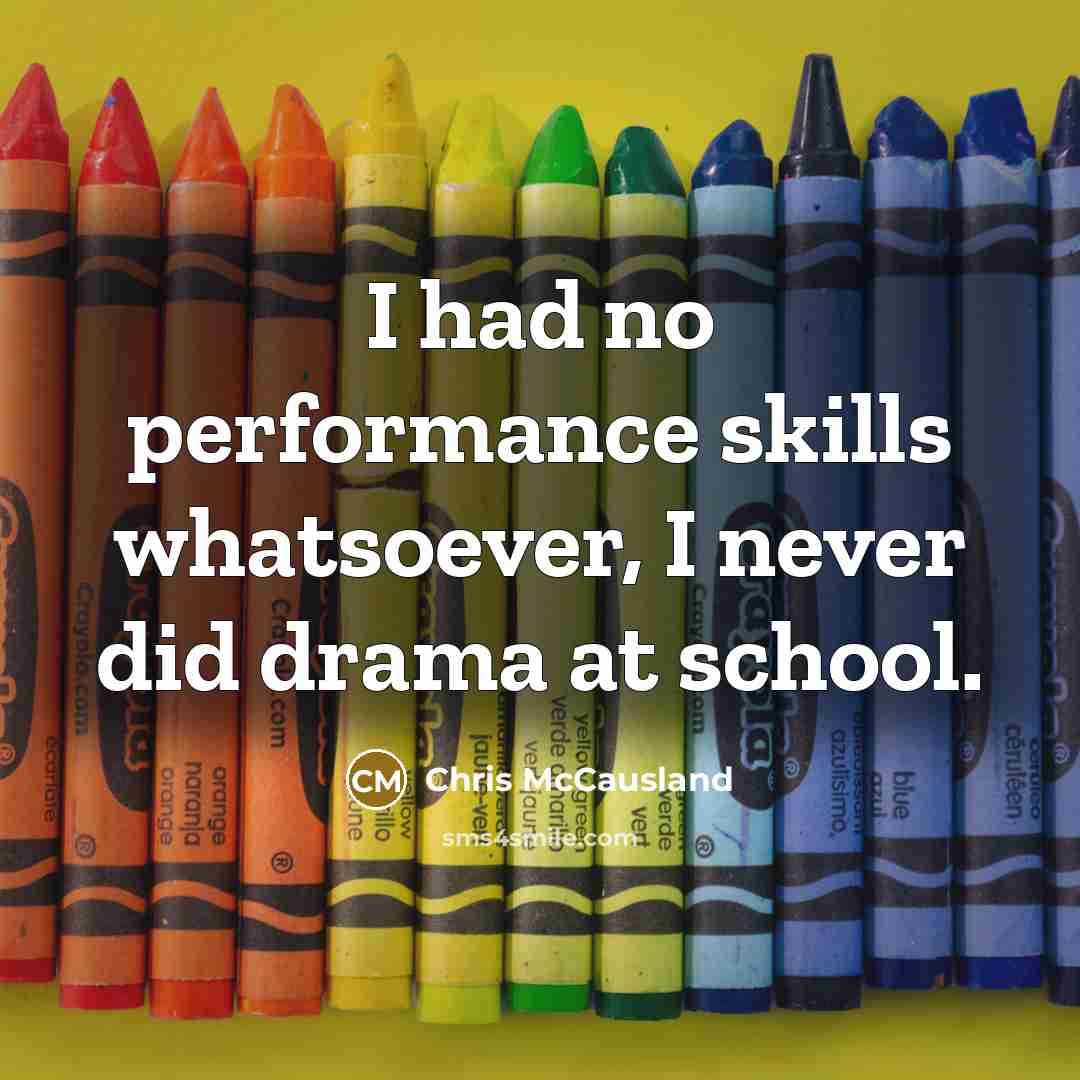 “I had no performance skills whatsoever, I never did drama at school.” quote by Chris McCausland