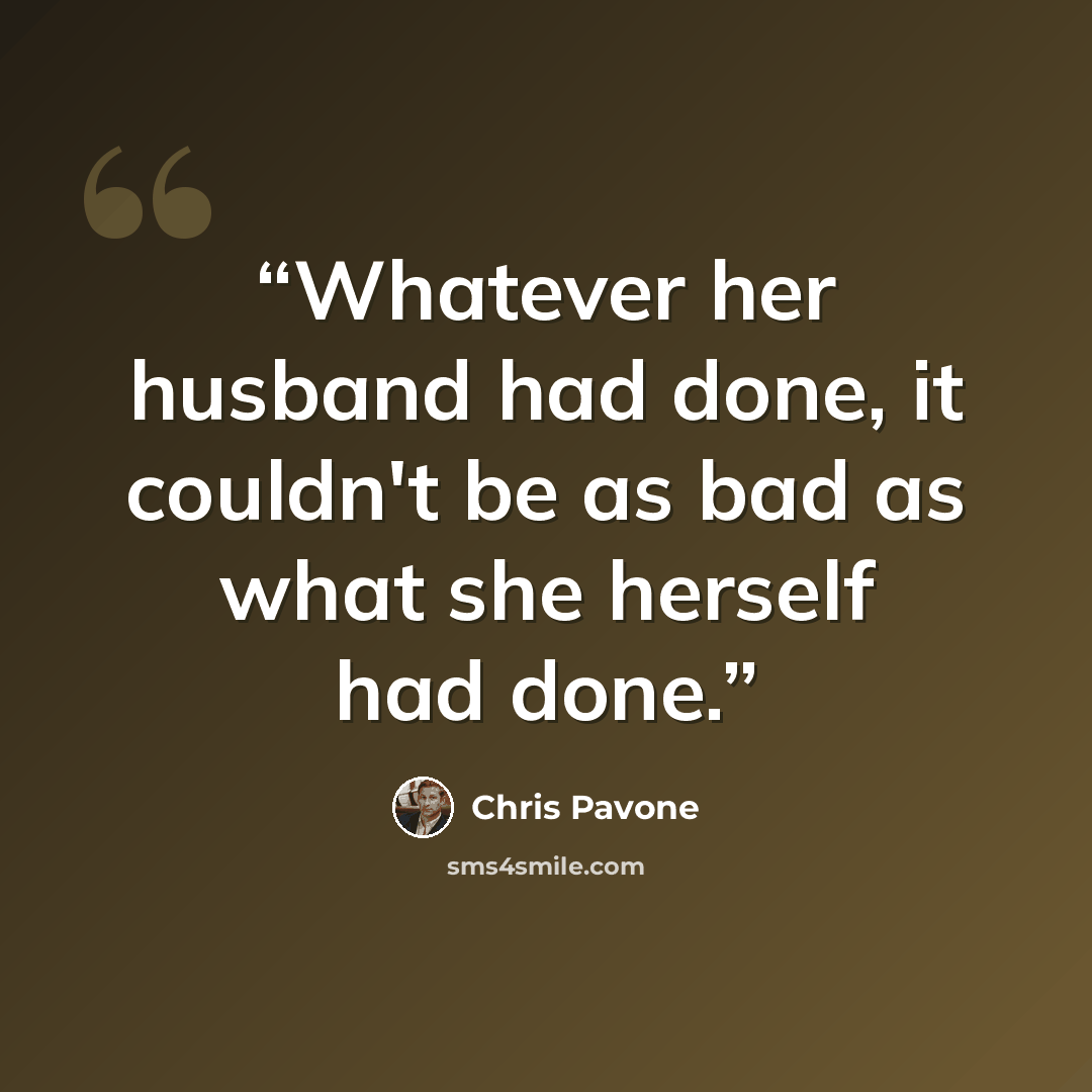 “Whatever her husband had done, it couldn't be as bad as what she herself had done.” quote by Chris Pavone