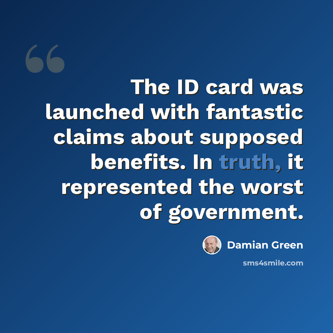“The ID card was launched with fantastic claims about supposed benefits. In truth, it represented the worst of government.” quote by Damian Green
