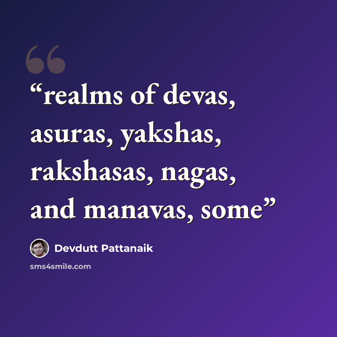 “realms of devas, asuras, yakshas, rakshasas, nagas, and manavas, some” quote by Devdutt Pattanaik