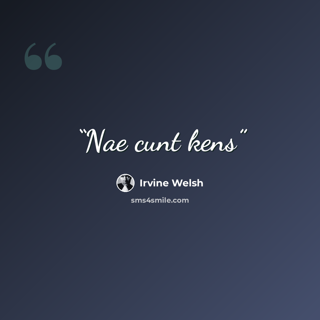 “Nae cunt kens” quote by Irvine Welsh