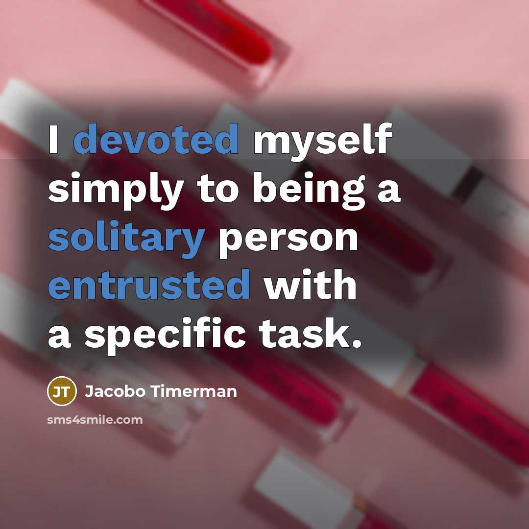 “I devoted myself simply to being a solitary person entrusted with a specific task.” quote by Jacobo Timerman