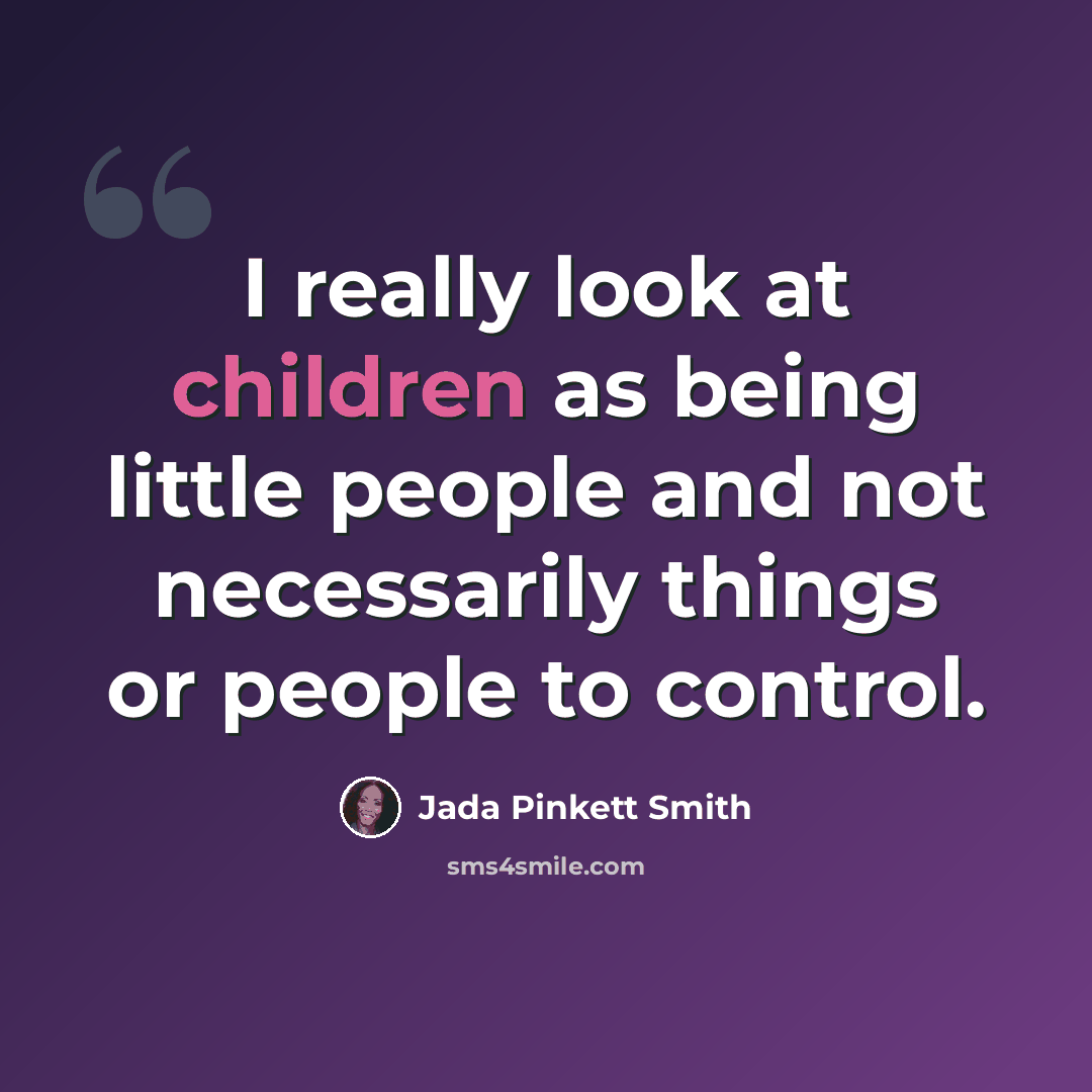 “I really look at children as being little people and not necessarily things or people to control.” quote by Jada Pinkett Smith