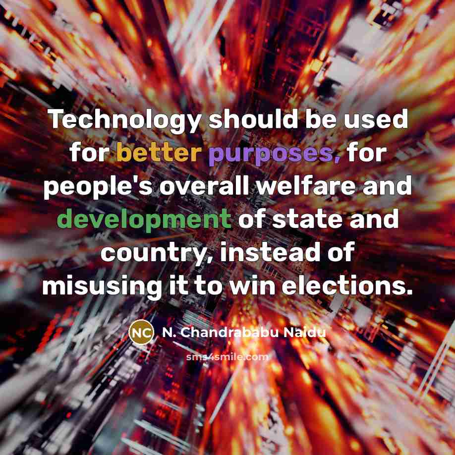 “Technology should be used for better purposes, for people's overall welfare and development of state and country, instead of misusing it to win elections.” quote by N. Chandrababu Naidu
