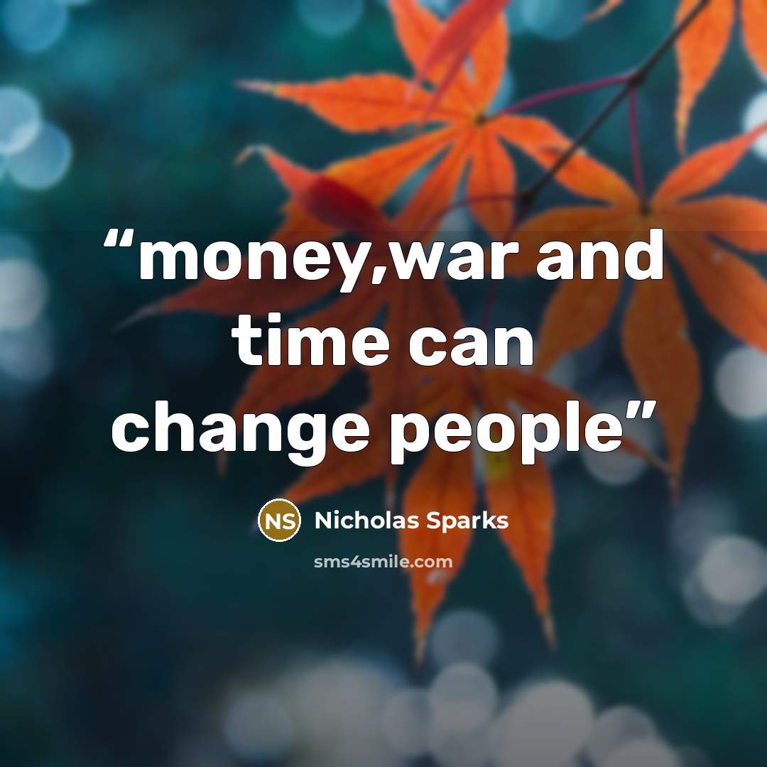 “money,war and time can change people” quote by Nicholas Sparks