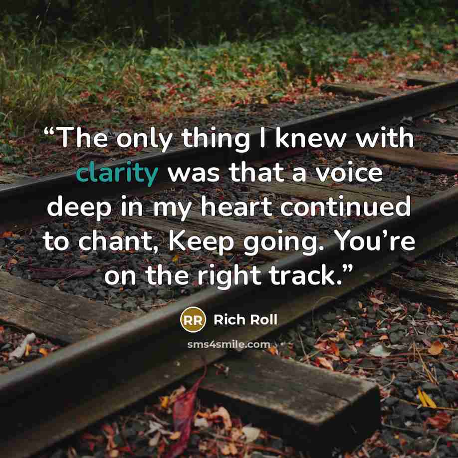 “The only thing I knew with clarity was that a voice deep in my heart continued to chant, Keep going. You’re on the right track.” quote by Rich Roll