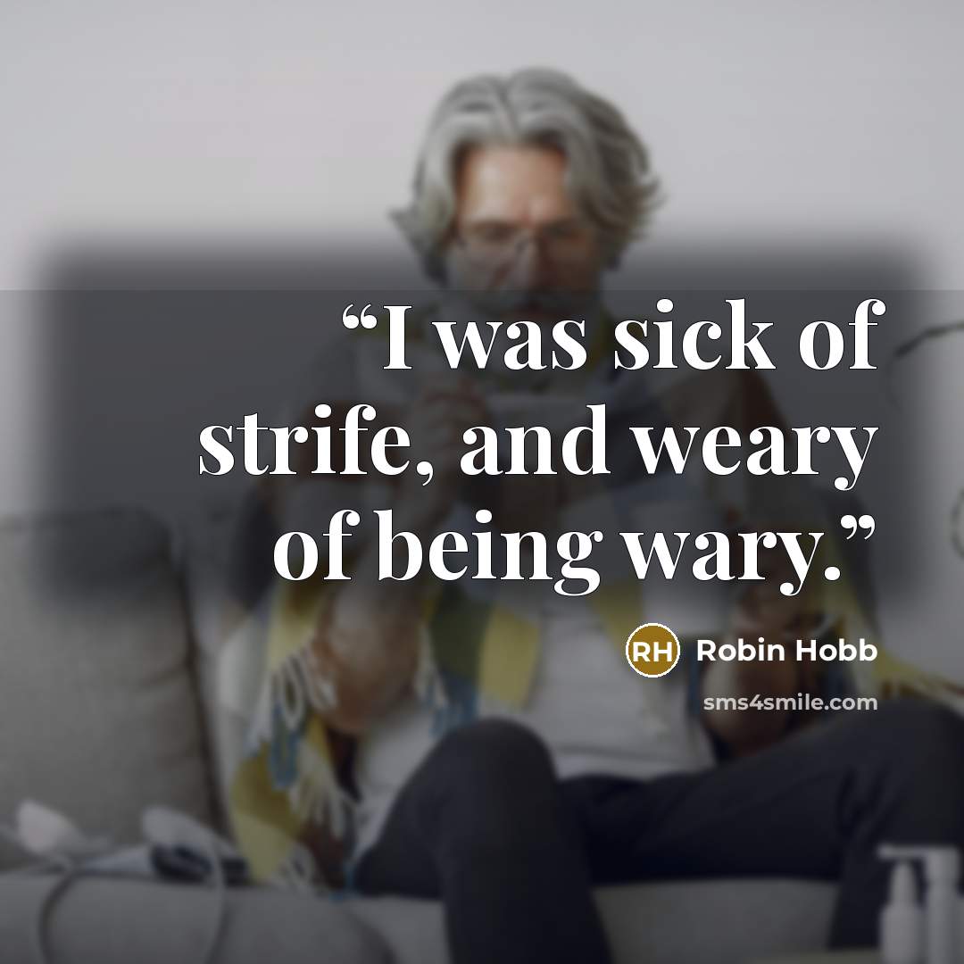 “I was sick of strife, and weary of being wary.” quote by Robin Hobb