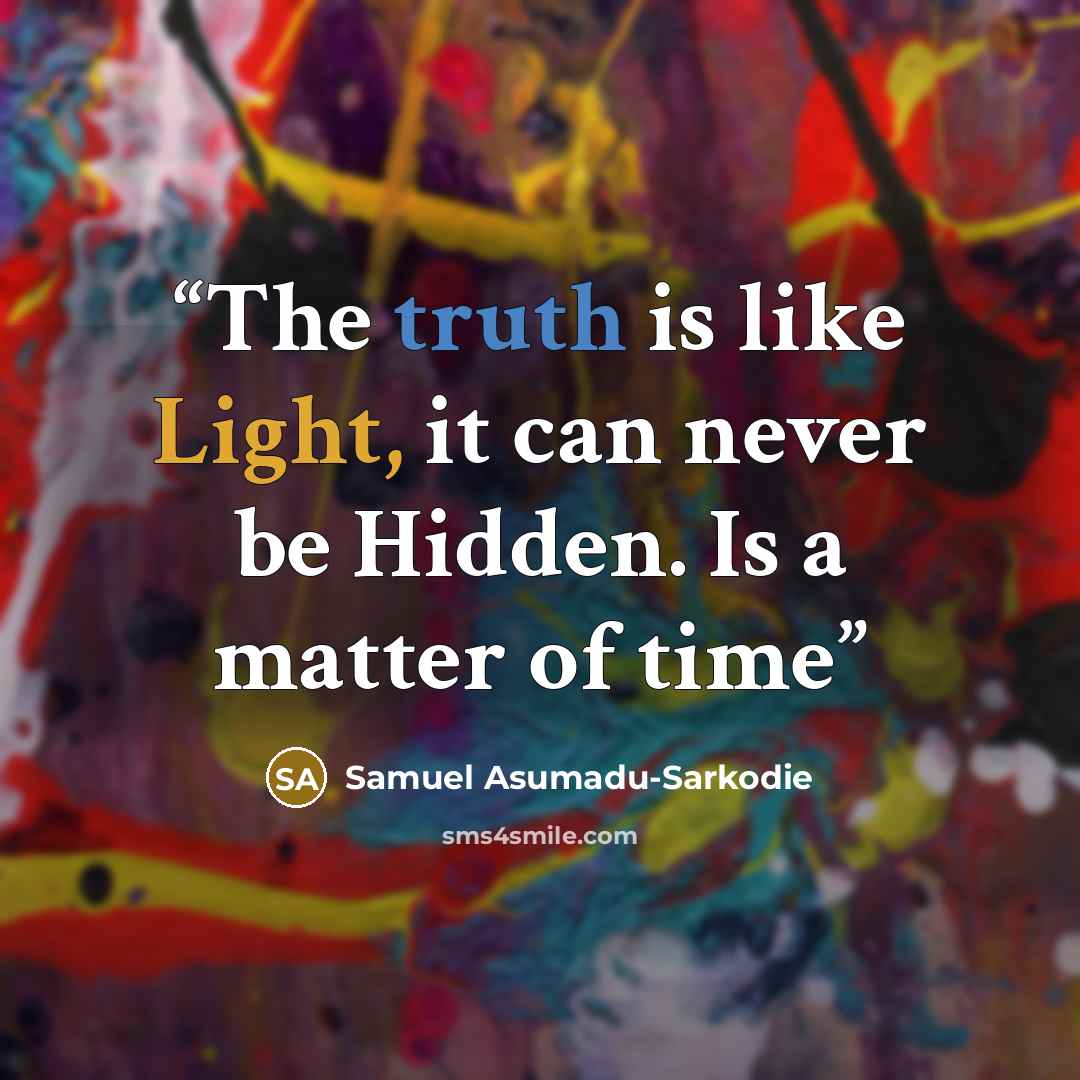 “The truth is like Light, it can never be Hidden. Is a matter of time” quote by Samuel Asumadu-Sarkodie