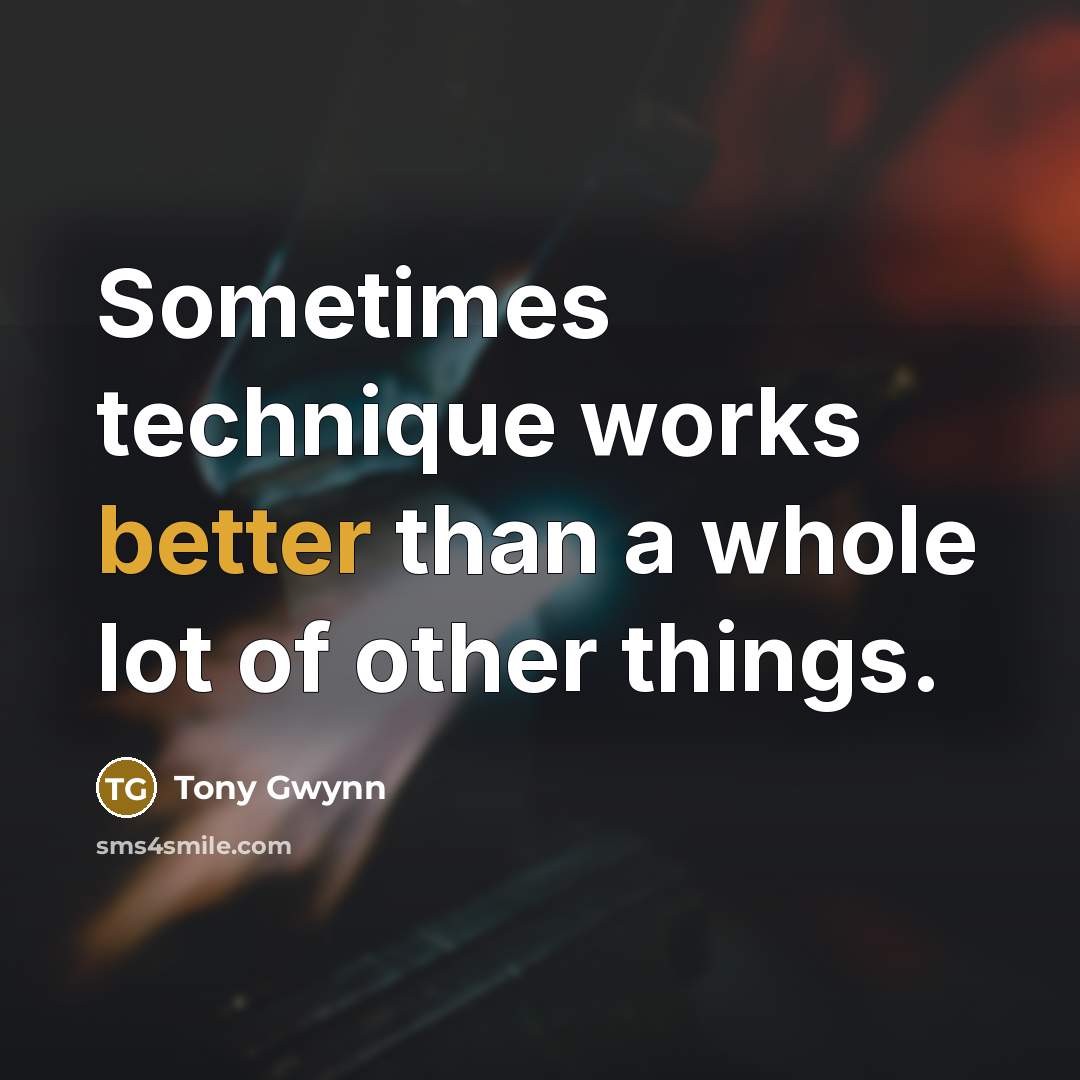 “Sometimes technique works better than a whole lot of other things.” quote by Tony Gwynn