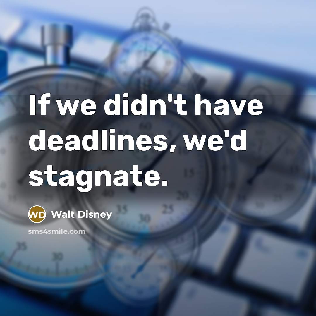 “If we didn't have deadlines, we'd stagnate.” quote by Walt Disney