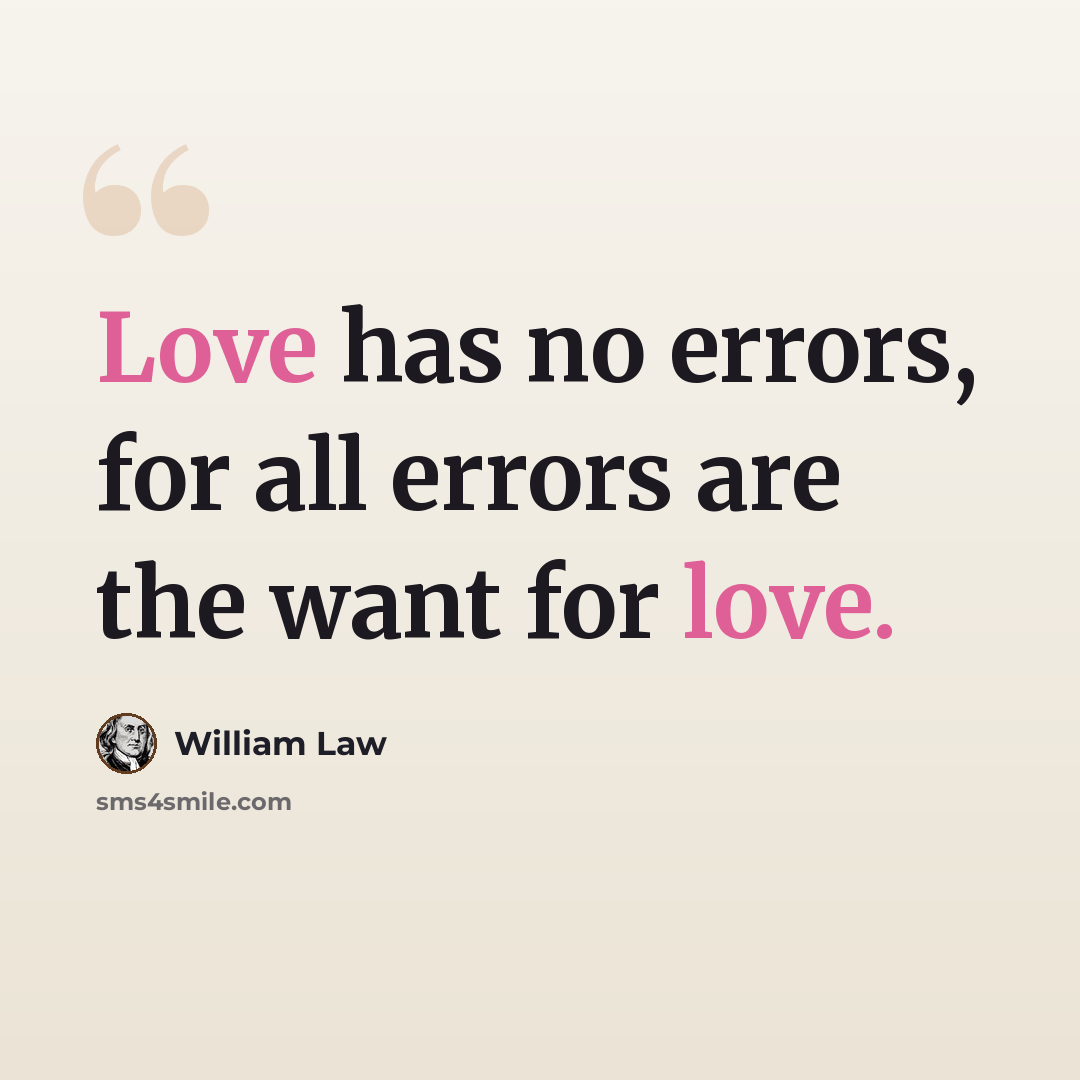 “Love has no errors, for all errors are the want for love.” quote by William Law