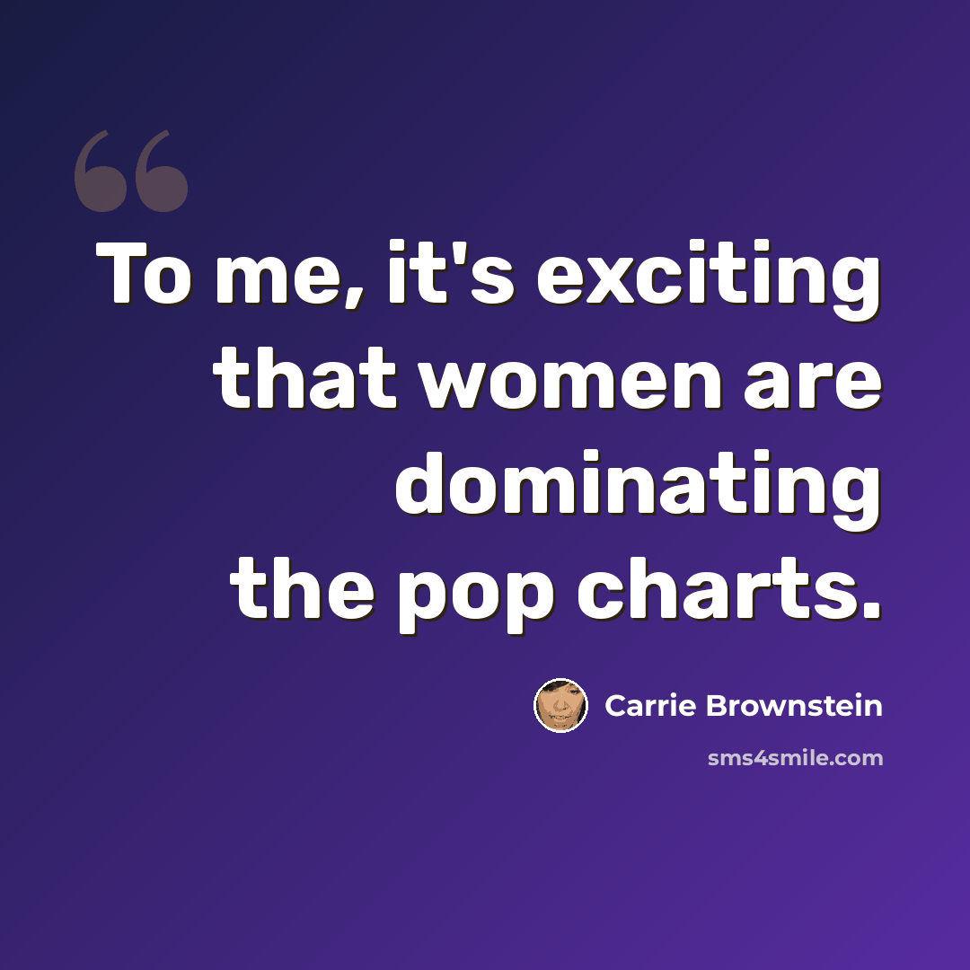 “To me, it's exciting that women are dominating the pop charts.” quote by Carrie Brownstein