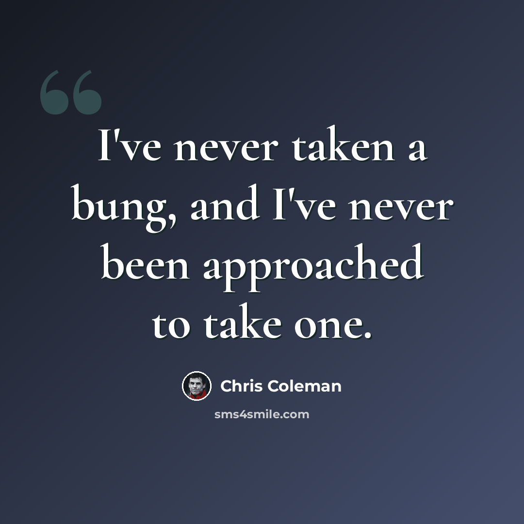 “I've never taken a bung, and I've never been approached to take one.” quote by Chris Coleman