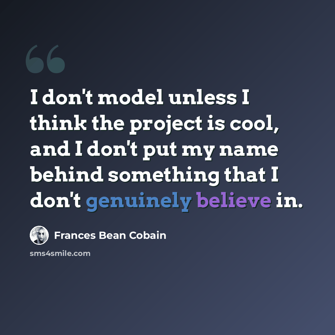 “I don't model unless I think the project is cool, and I don't put my name behind something that I don't genuinely believe in.” quote by Frances Bean Cobain