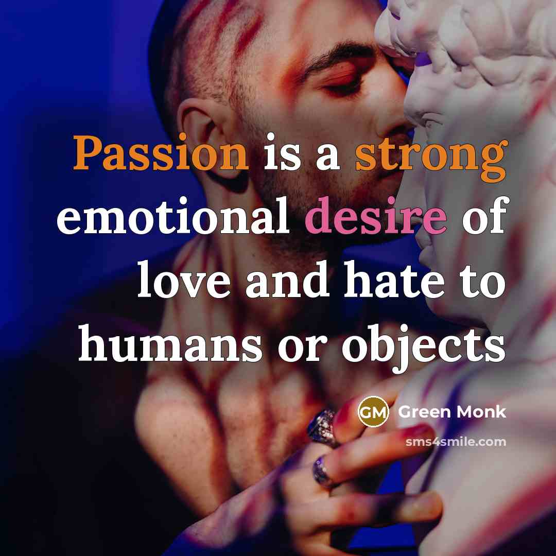 “Passion is a strong emotional desire of love and hate to humans or objects” quote by Green Monk