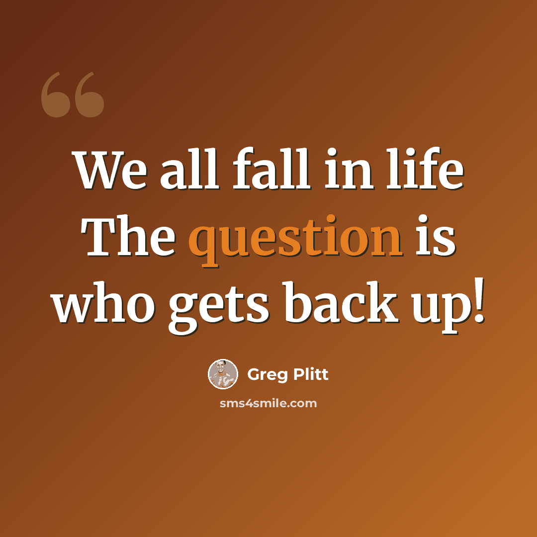 “We all fall in life The question is who gets back up!” quote by Greg Plitt