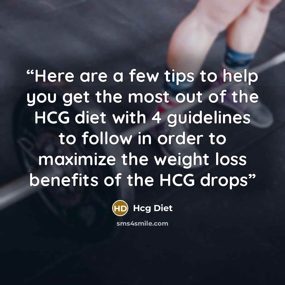 “Here are a few tips to help you get the most out of the HCG diet with 4 guidelines to follow in order to maximize the weight loss benefits of the HCG drops” quote by Hcg Diet