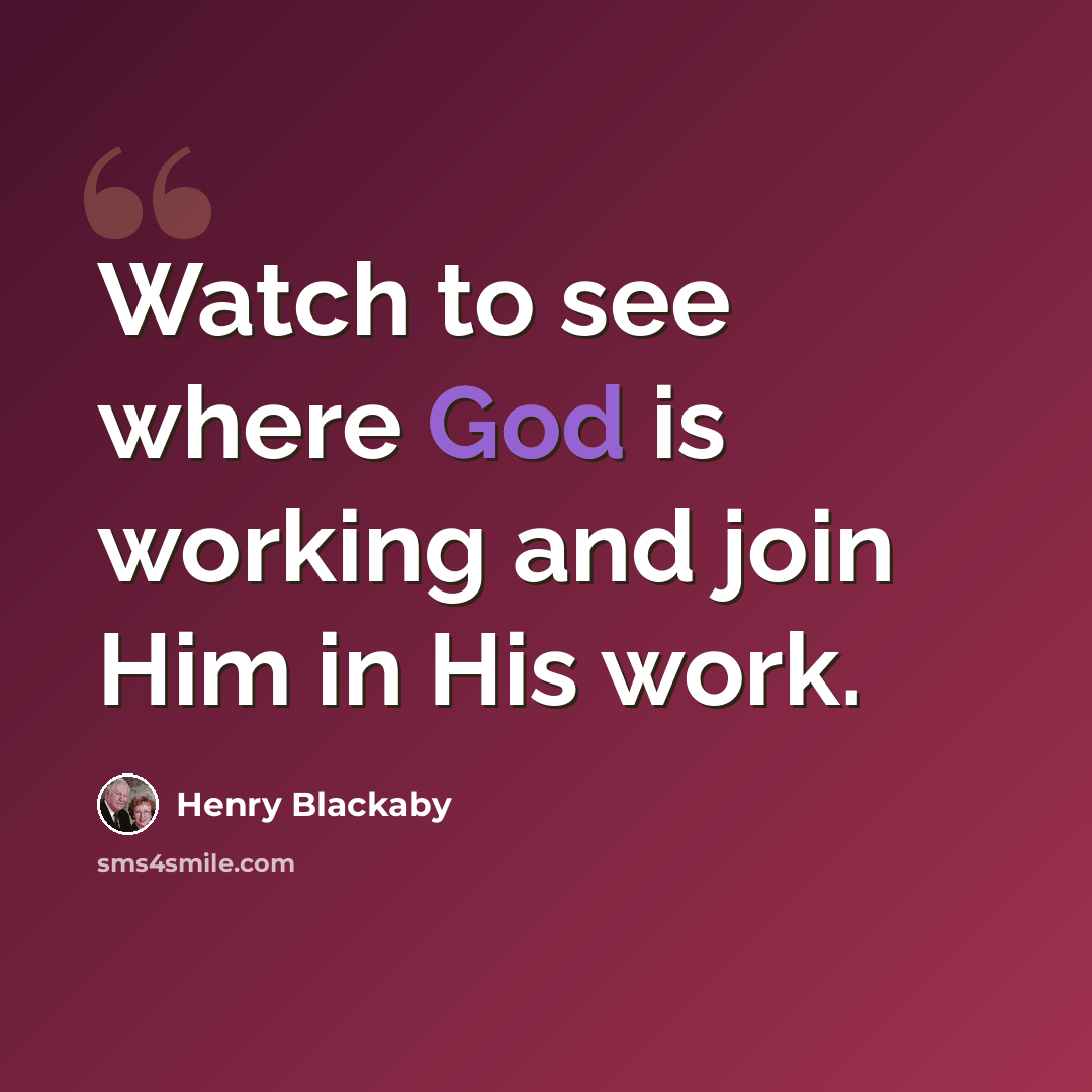 “Watch to see where God is working and join Him in His work.” quote by Henry Blackaby