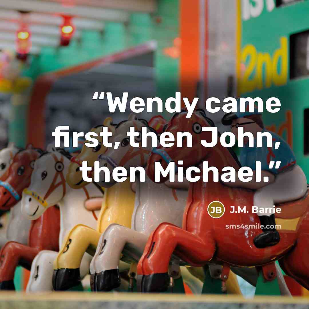 “Wendy came first, then John, then Michael.” quote by J.M. Barrie