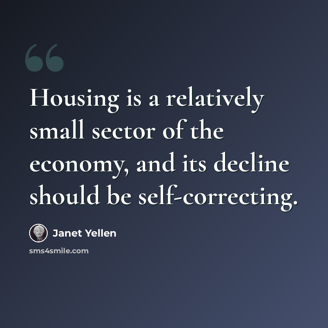“Housing is a relatively small sector of the economy, and its decline should be self-correcting.” quote by Janet Yellen