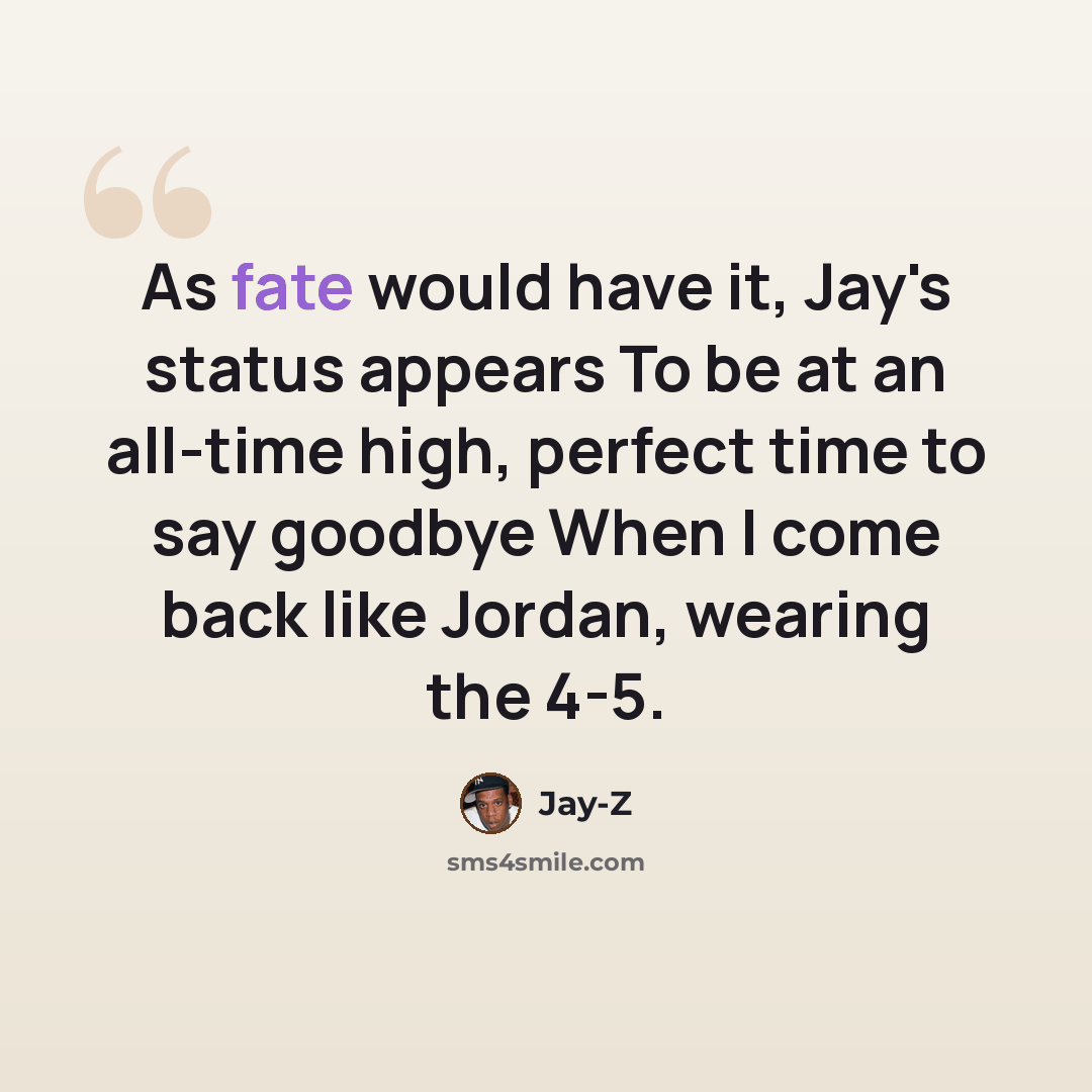 “As fate would have it, Jay's status appears To be at an all-time high, perfect time to say goodbye When I come back like Jordan, wearing the 4-5.” quote by Jay-Z