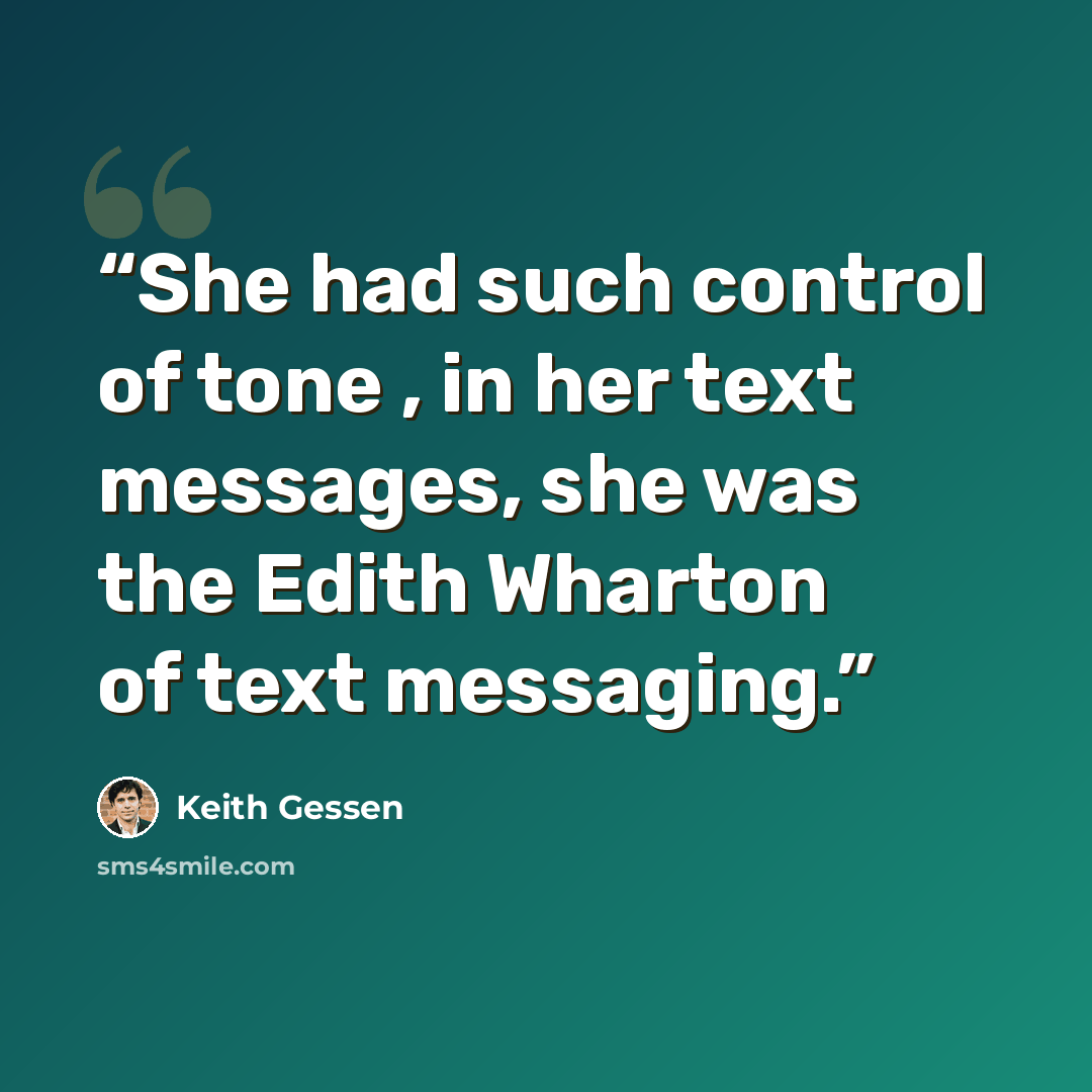 “She had such control of tone , in her text messages, she was the Edith Wharton of text messaging.” quote by Keith Gessen