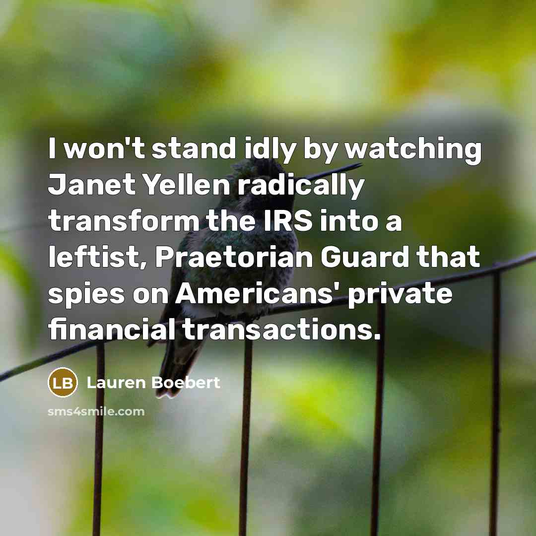 “I won't stand idly by watching Janet Yellen radically transform the IRS into a leftist, Praetorian Guard that spies on Americans' private financial transactions.” quote by Lauren Boebert