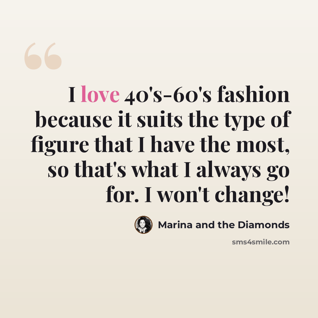 “I love 40's-60's fashion because it suits the type of figure that I have the most, so that's what I always go for. I won't change!” quote by Marina and the Diamonds