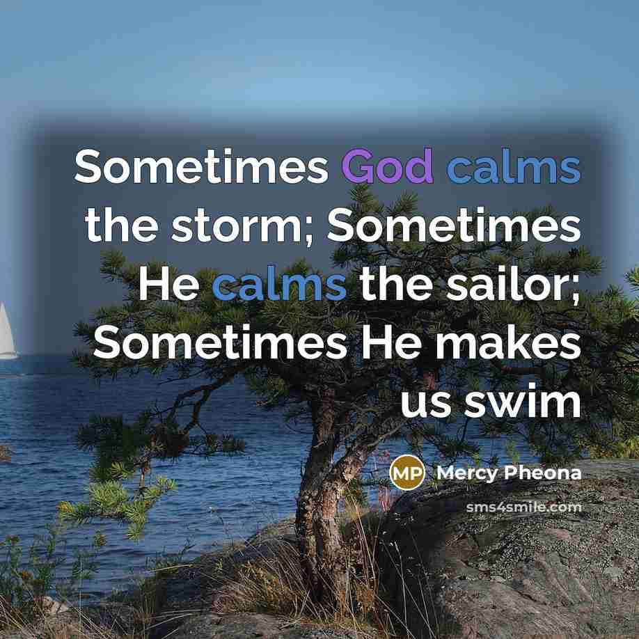 “Sometimes God calms the storm; Sometimes He calms the sailor; Sometimes He makes us swim” quote by Mercy Pheona