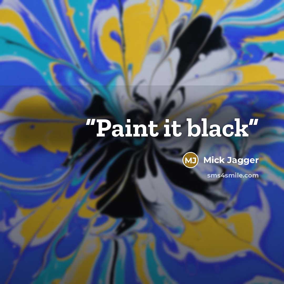 “Paint it black” quote by Mick Jagger