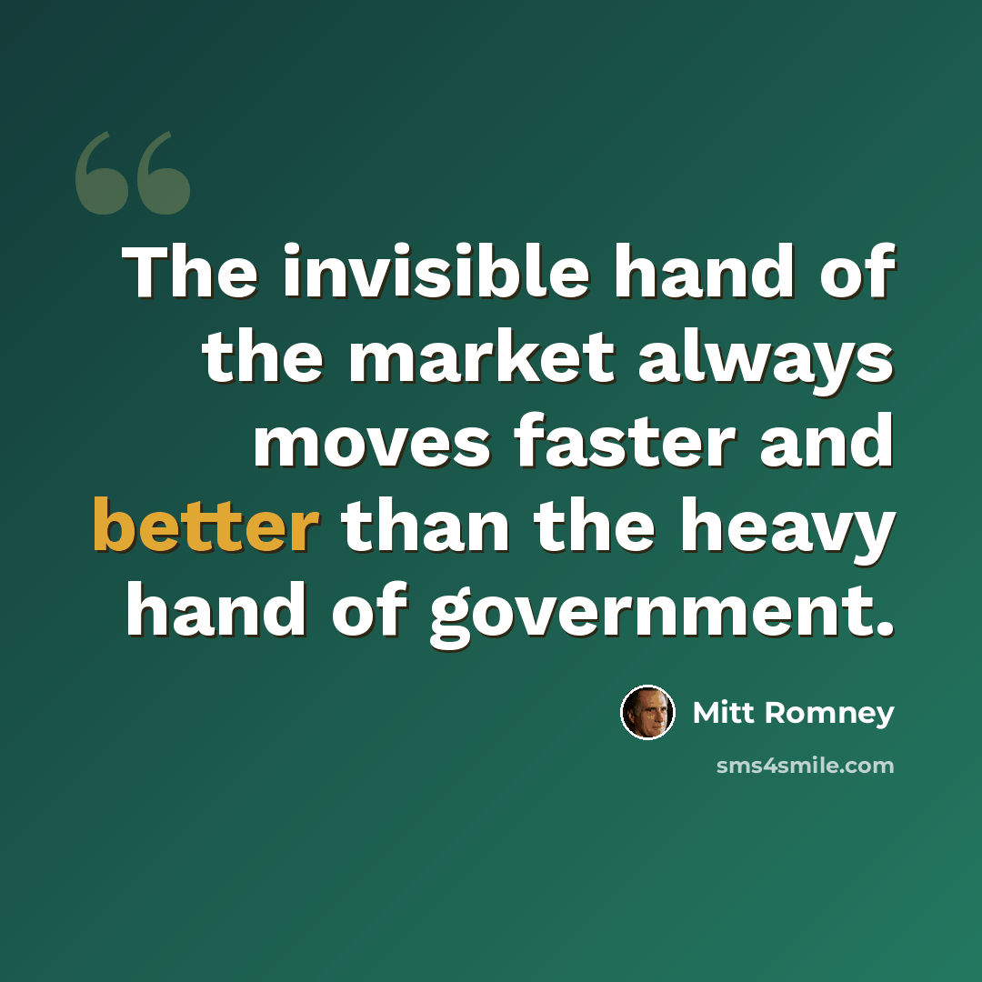 “The invisible hand of the market always moves faster and better than the heavy hand of government.” quote by Mitt Romney