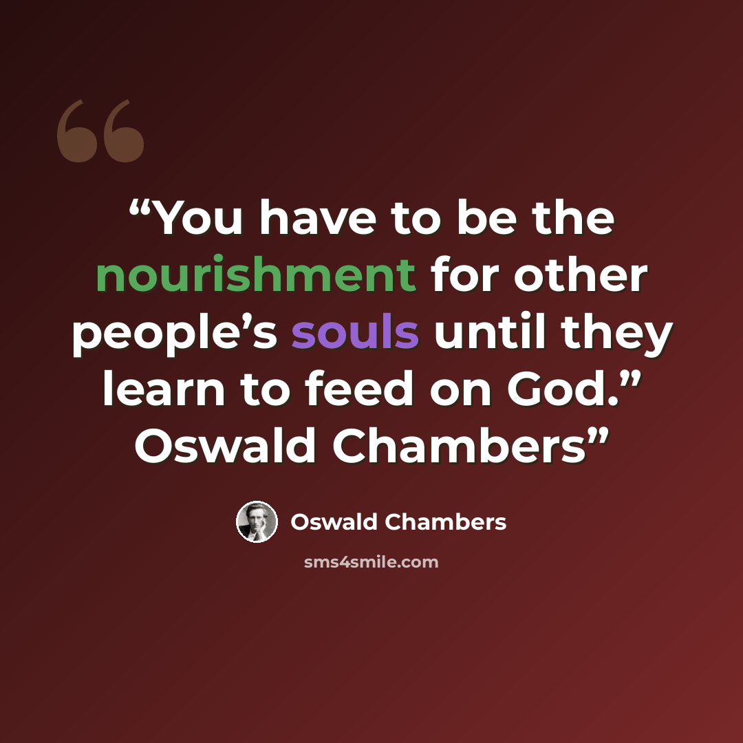 “You have to be the nourishment for other people’s souls until they learn to feed on God.” Oswald Chambers” quote by Oswald Chambers
