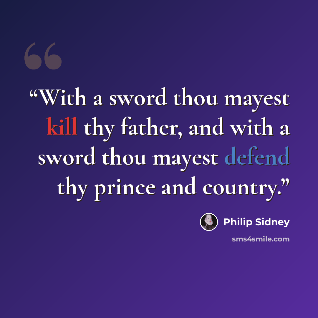 “With a sword thou mayest kill thy father, and with a sword thou mayest defend thy prince and country.” quote by Philip Sidney