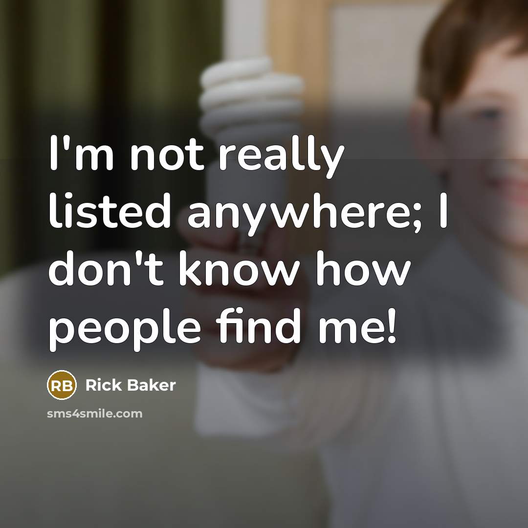 “I'm not really listed anywhere; I don't know how people find me!” quote by Rick Baker