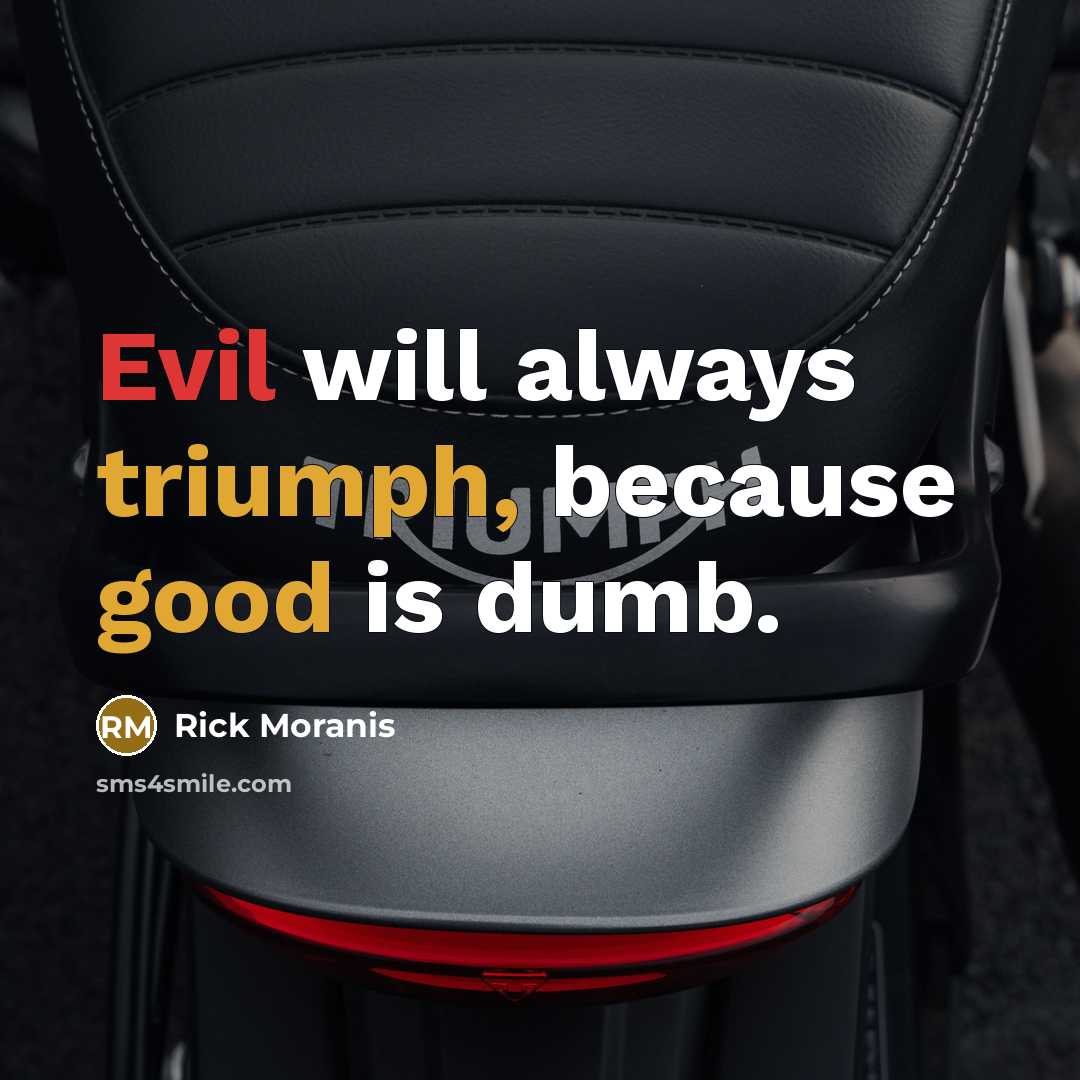 “Evil will always triumph, because good is dumb.” quote by Rick Moranis
