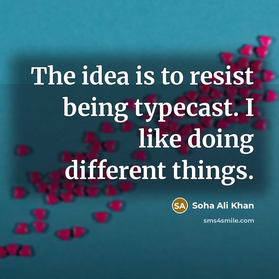 “The idea is to resist being typecast. I like doing different things.” quote by Soha Ali Khan