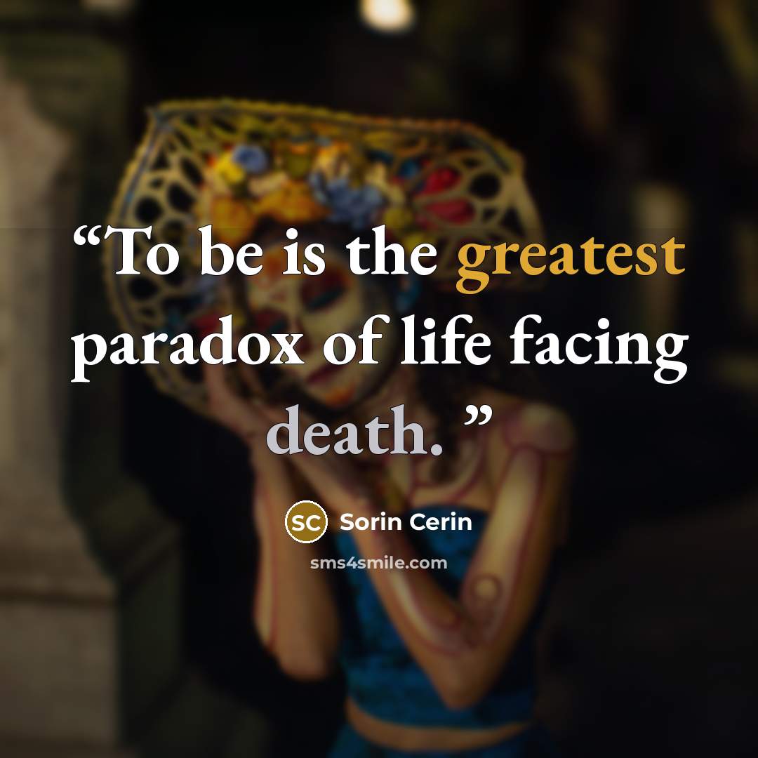 “To be is the greatest paradox of life facing death.” quote by Sorin Cerin