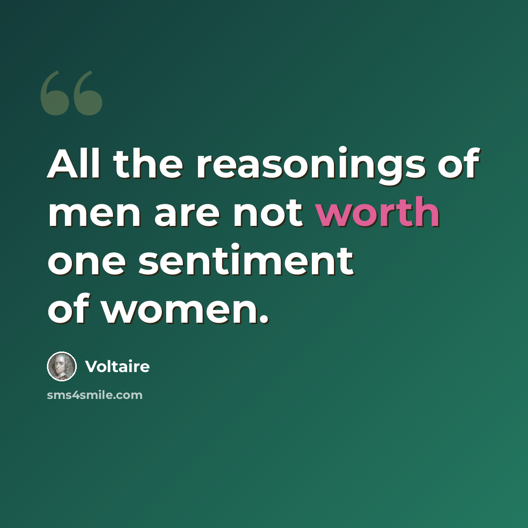 “All the reasonings of men are not worth one sentiment of women.” quote by Voltaire
