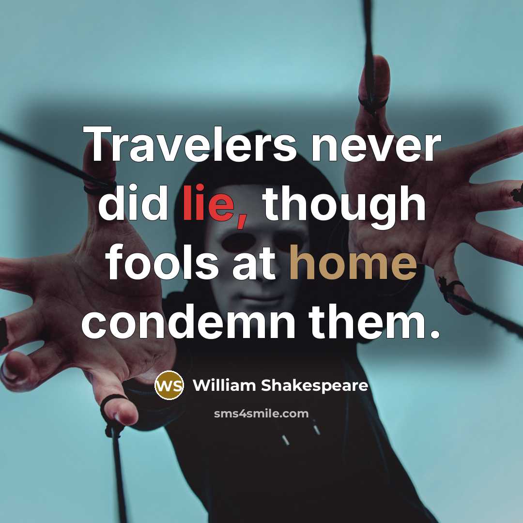 “Travelers never did lie, though fools at home condemn them.” quote by William Shakespeare