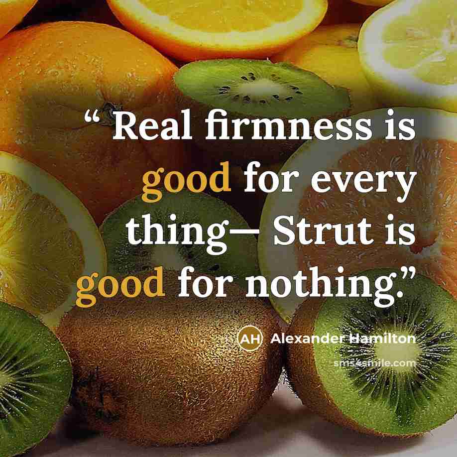 “Real firmness is good for every thing— Strut is good for nothing.” quote by Alexander Hamilton