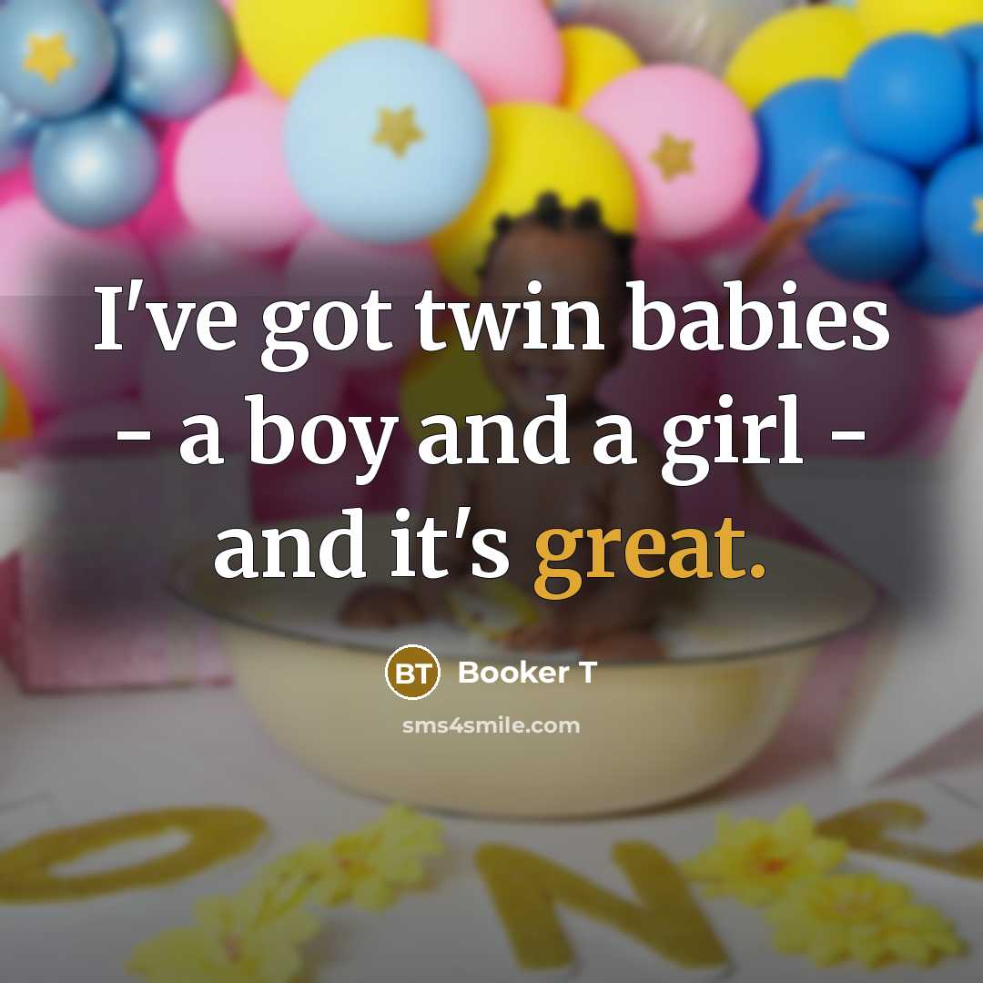 “I've got twin babies - a boy and a girl - and it's great.” quote by Booker T