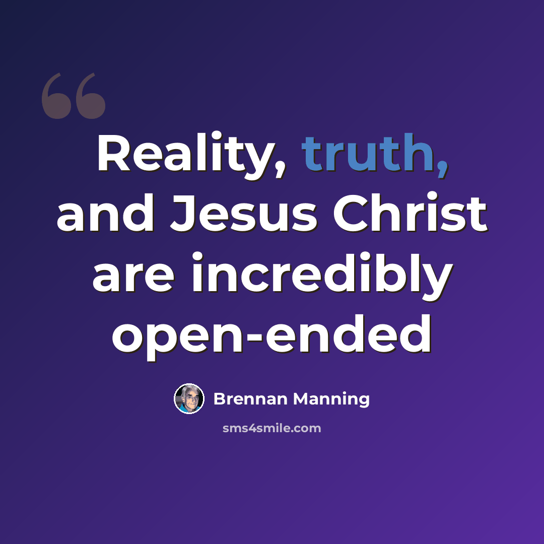 “Reality, truth, and Jesus Christ are incredibly open-ended” quote by Brennan Manning